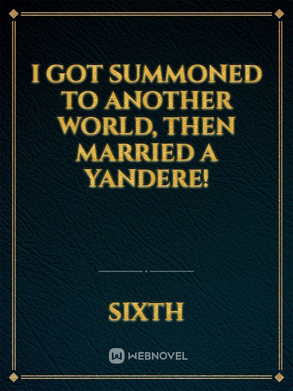 I got summoned to another world, then married a yandere! cover