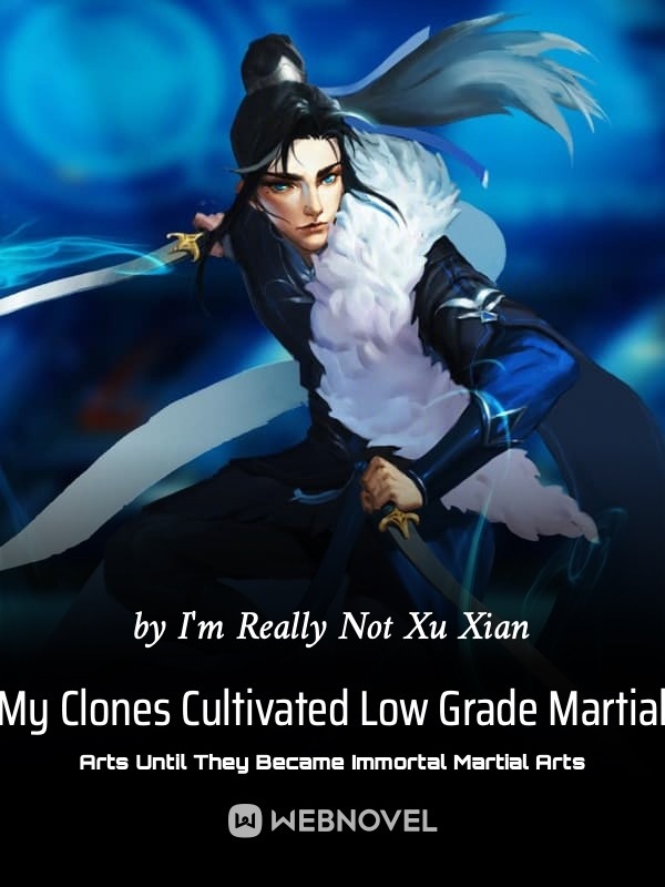 My Clones Cultivated Low Grade Martial Arts Until They Became Immortal Martial Arts cover