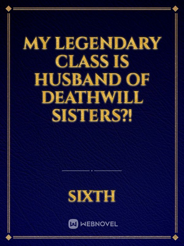 My legendary class is Husband Of Deathwill Sisters?! cover